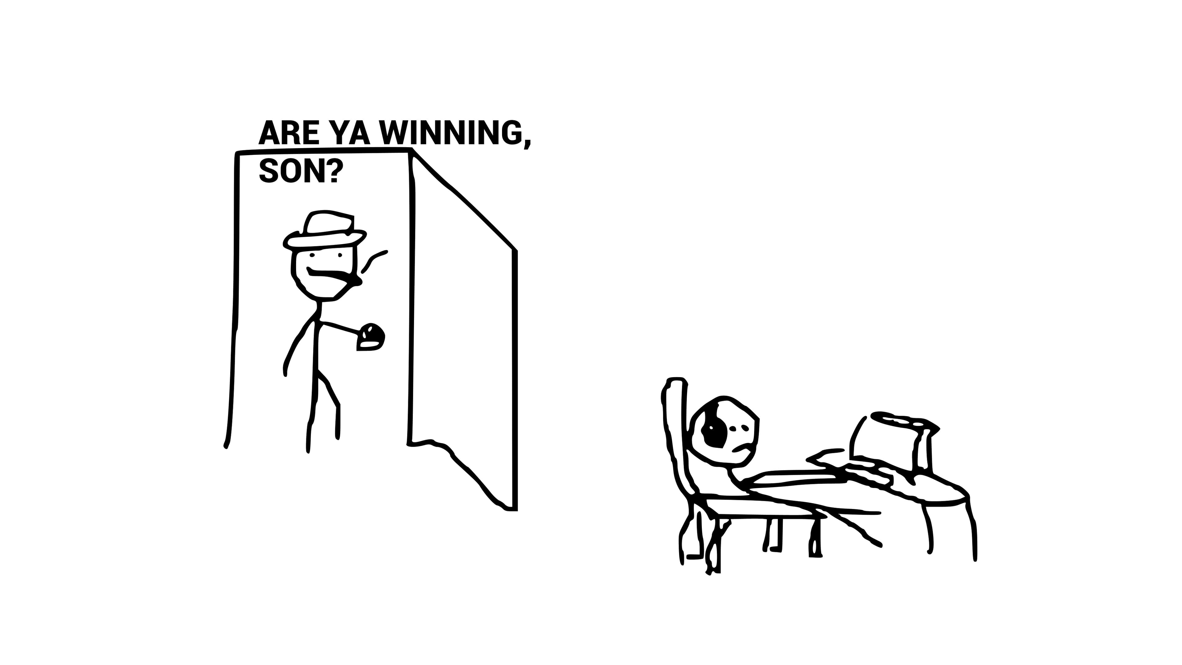 Are ya winning son