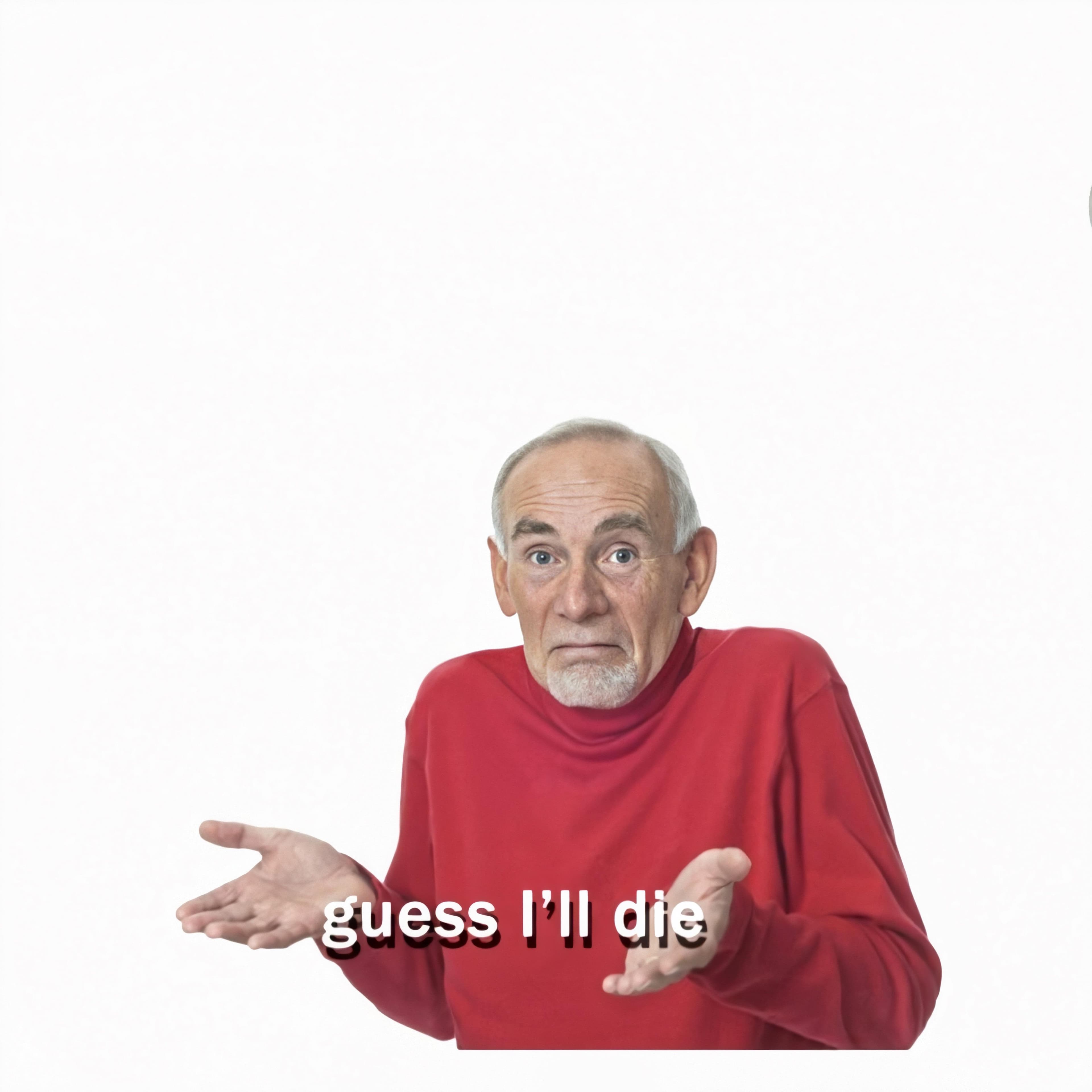 Guess I'll die